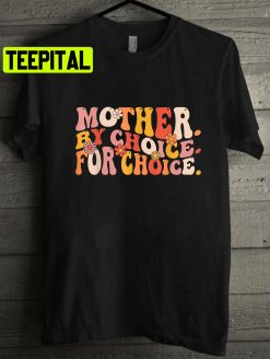 Mother By Choice For Choice Pro Choice Feminist Rights Unisex T-Shirt