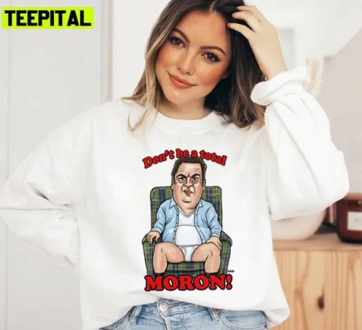 Murray Don’t Be A Total Moron The Beverly Goldberg Unisex Sweatshirt