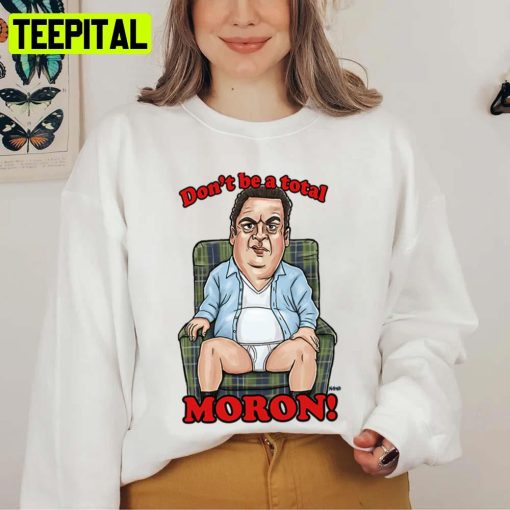 Murray Don’t Be A Total Moron The Beverly Goldberg Unisex Sweatshirt