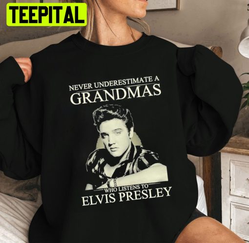 Never Underestimate A Grandmas Who Listens To Elvis Presley Unisex Sweatshirt