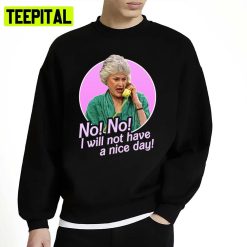 No I Will Not Have A Nice Day Golden Girls Dorothy Zbornak Unisex Sweatshirt