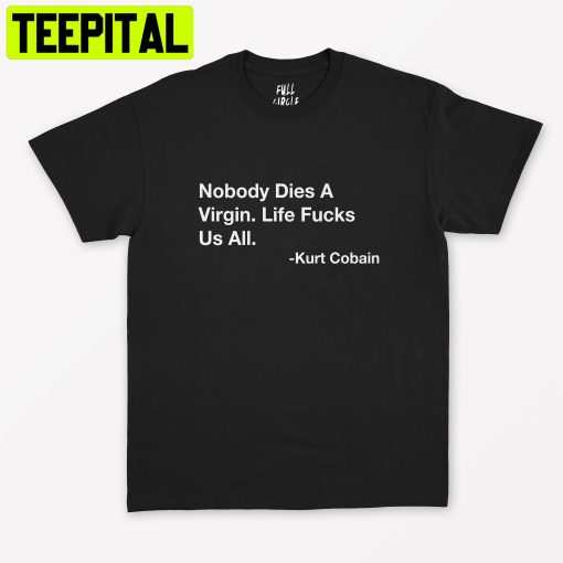 Nobody Dies A Virgin, Life Fucks Us All Kurt Cobain Trending Unisex T-Shirt