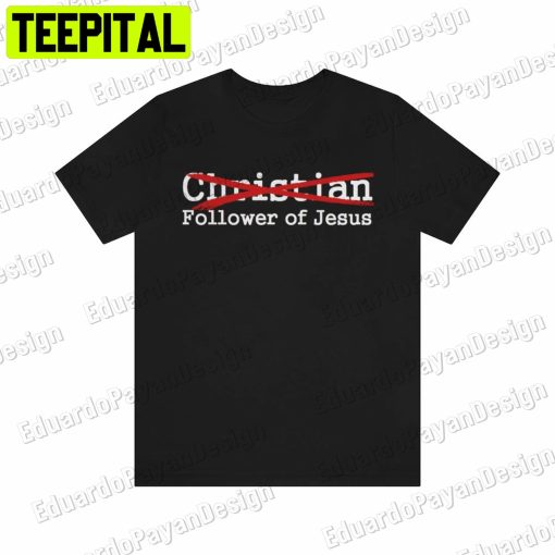 Not A ‘christian’ But A Follower Of Jesus Unisex Shirt