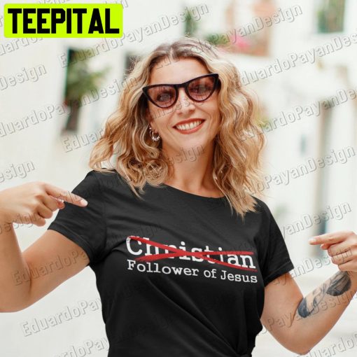 Not A ‘christian’ But A Follower Of Jesus Unisex Shirt