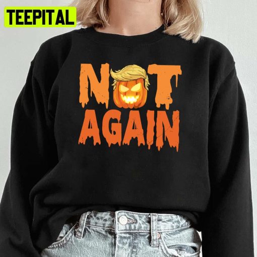 Not Again Anti Trump Pumpkin Costume Anti Trump Halloween Spooky Night Unisex Sweatshirt