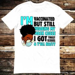 Nurse Im Vaccinated But Still Wearing My Mask Cause I Got Trust Issues yAll Nasty T-Shirt