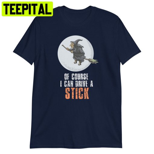 Of Course I Can Drive A Stick Halloween Trending Unisex Shirt