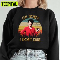 Oh Honey I Dont Care Funny Karen Walker Will And Grace Unisex Sweatshirt