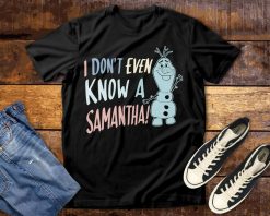 Olaf I Don_t Even Know A Samantha Disney T-Shirt