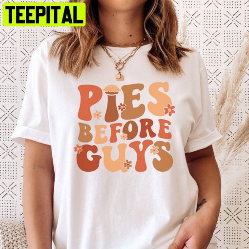 Pies Before Guys Funny Thanksgiving Trending Unisex Shirt