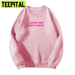 Pink Style I Love You Say It Back Unisex Sweatshirt