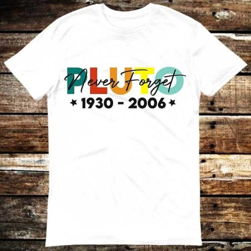 Pluto Destroyed Universe Never Forget 1930 2006 Science Space Planet T-Shirt