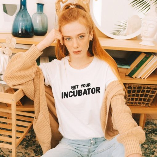 Pro Choice Not Your Incubator  Women Shirt