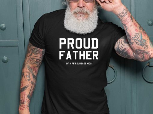 Proud Father of a Few Dumbass Kids T-Shirt