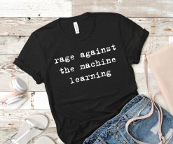 Rage Against The Machine Learning Funny Trending New Art T-Shirt