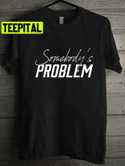 Somebody’s Problem Outfit Unisex T-Shirt