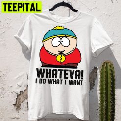 South Park Cartman Whateva I Do What I Want Trending Unisex Shirt