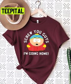 South Park Screw You Guys Im Going Hom Eric Cartman Trending Unisex Shirt