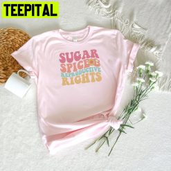 Sugar And Spice And Reproductive Rights Unisex Shirt