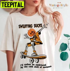 Sweating Sucks I’d Rather Be Embraced By The Cold Chill Of Autumn Halloween Skeleton Skateboarding Unisex T-Shirt