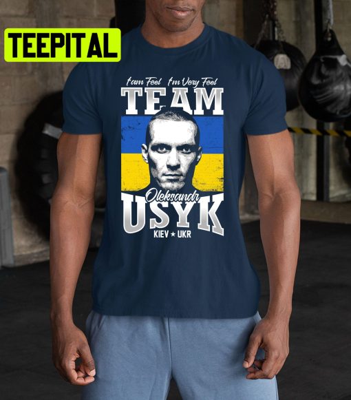 Team Of Usyk I’am Feel I’m Very Feel Oleksandr Usyk Trending Unisex Shirt