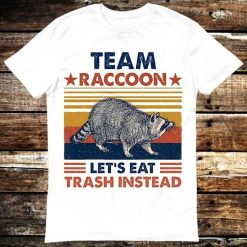 Team Raccoon Live Fast Lets Eat Trash Instead Spirit Animal T-Shirt