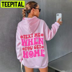 Text Me When You Get Home Unisex Hoodie