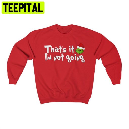 That’s It I’m Not Going Christmas Grinch Trending Unisex Shirt