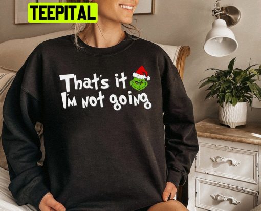 That’s It I’m Not Going Christmas Grinch Trending Unisex Shirt