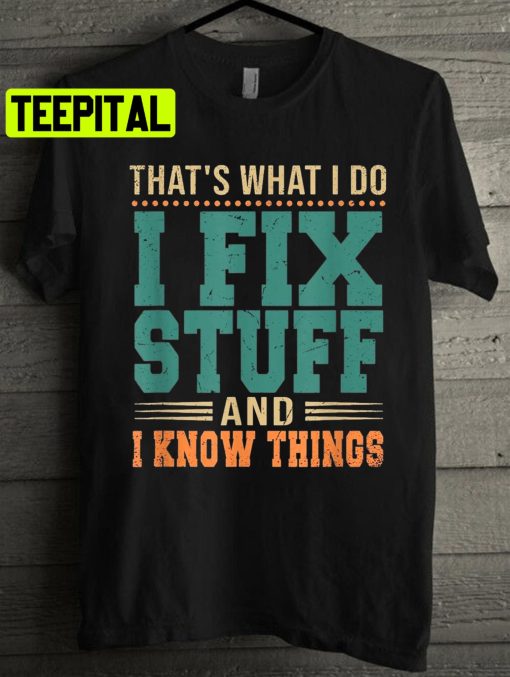 That’s What I Do I Fix Stuff And I Know Things Unisex T-Shirt