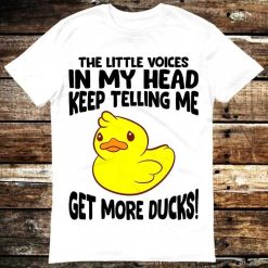 The Little Voices In My Head Keep Telling Me Get More Ducks T-Shirt