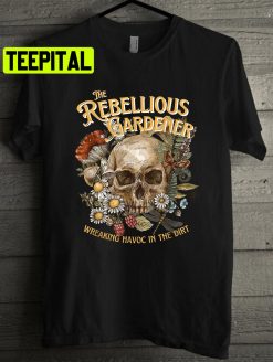 The Rebellious Gardener Wreaking Havoc In The Dirt Skull Flower Design Unisex T-Shirt