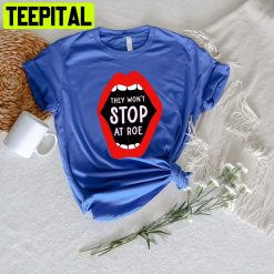 They Won’t Stop At Roe Unisex Shirt