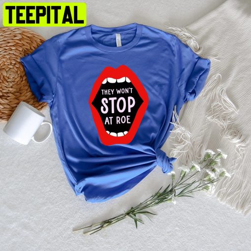 They Won’t Stop At Roe Unisex Shirt