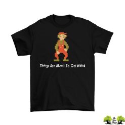 Things Are About To Get Weird T-Shirt