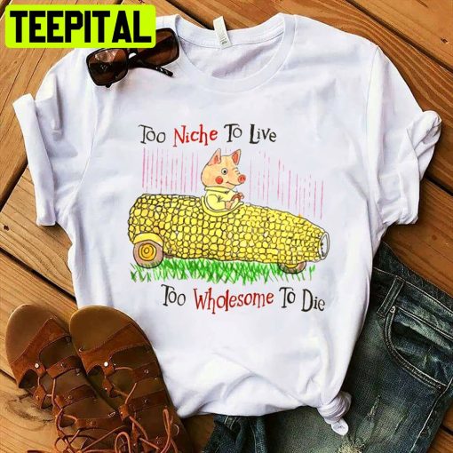 Too Niche To Live To Wholesome To Die Funny Pig Driving Corn Unisex T-Shirt