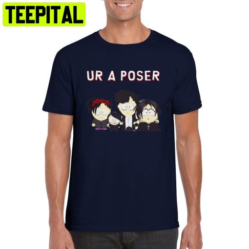 Ur A Poser South Park Goth Trending Unisex Shirt