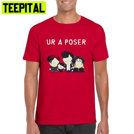 Ur A Poser South Park Goth Trending Unisex Shirt