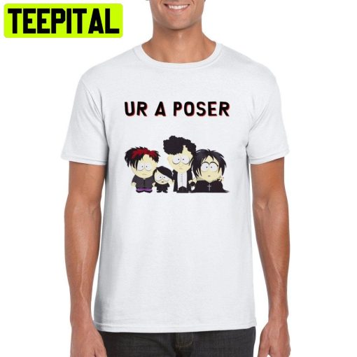 Ur A Poser South Park Goth Trending Unisex Shirt