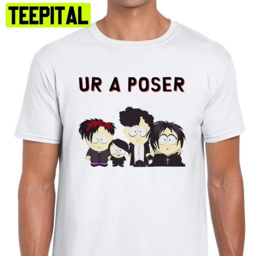 Ur A Poser South Park Goth Trending Unisex Shirt