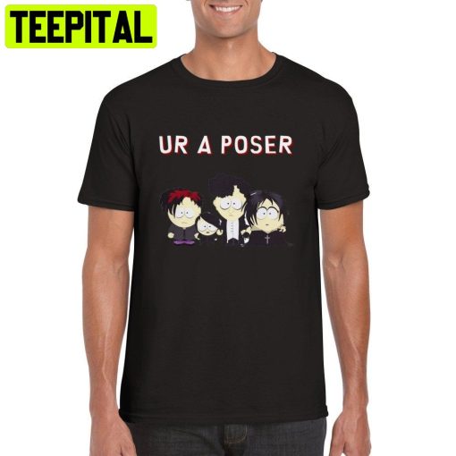 Ur A Poser South Park Goth Trending Unisex Shirt