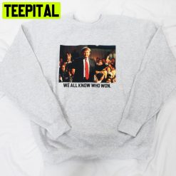 We All Know Who Won Trump 2024 Unisex T-Shirt