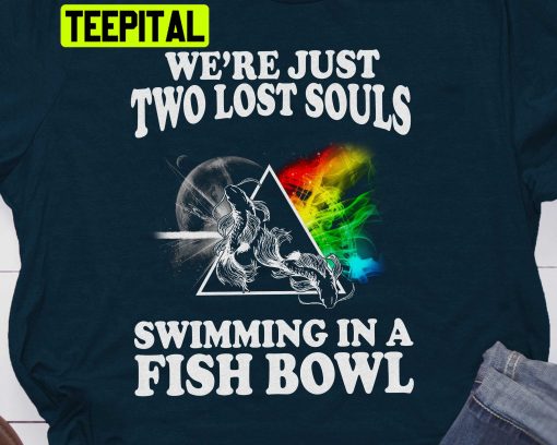 We’re Just Two Lost Souls Swimming In A Fish Bowl Pink Floyd Rock Band Trending Unisex T-Shirt