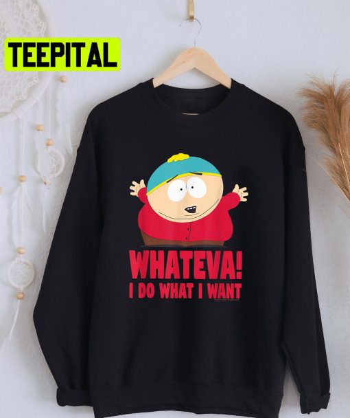 Whateva I Do What I Want Cartman Tv Show Trending Unisex Shirt