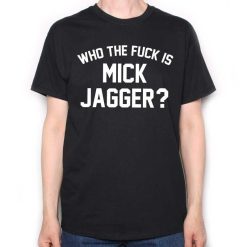Who The Fk Is Mick Jagger T-Shirt