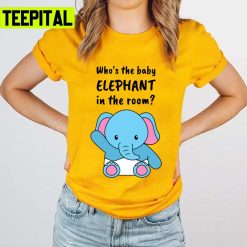 Who’s The Baby Elephant In The Room Trending Unisex T-Shirt