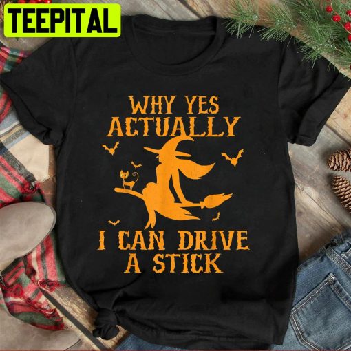 Why Yes Actually I Can Drive A Stick Halloween Trending Unisex Shirt