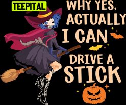 Why Yes Actually I Can Drive A Stick Halloween Witch Trending Unisex Shirt