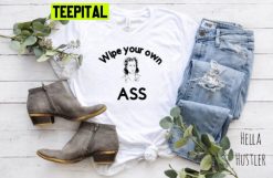 Wipe Your Own Ass Trending Unisex T-Shirt