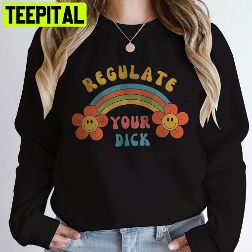 Women’s Rights Pro-Choice Shirt Funny Regulate Your Dick Unisex Shirt